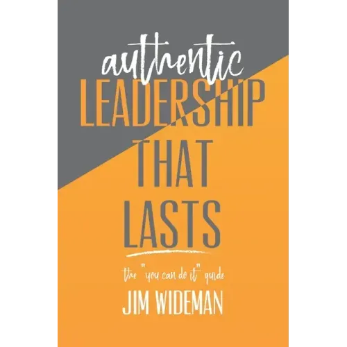 Authentic Leadership That Lasts the you can-do-it guide