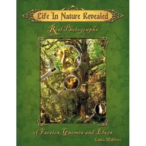 Life in Nature Revealed: Real Photographs of Faeries, Gnomes and Elves