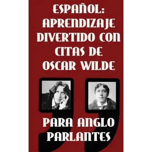 Espanol: Aprendizaje Divertido Con Citas De Oscar Wilde para Anglo Parlantes: Aprenda Espanol con estas citas divertidas de Osc