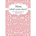 Mum, What's Your Story?: The Stories and Memories of Mother's Life - A Guided Story Journal.