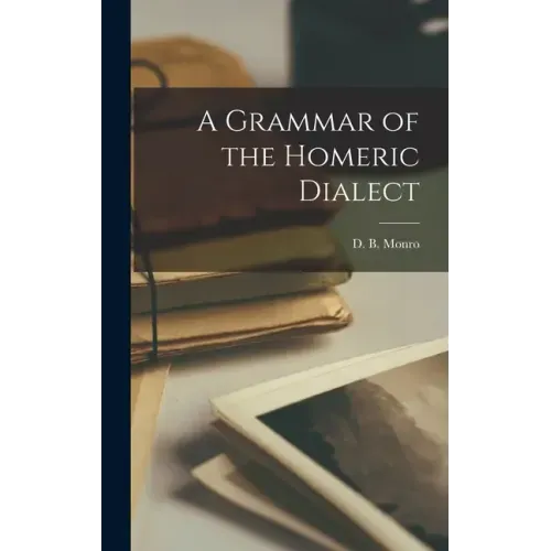 A Grammar of the Homeric Dialect [microform]