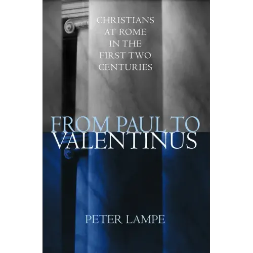 From Paul to Valentinus: Christians at Rome in the First Two Centuries