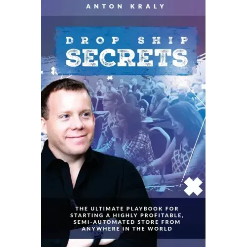 Drop Ship Secrets: The Ultimate Playbook For Starting a Highly Profitable, Semi-Automated Store From Anywhere In The World