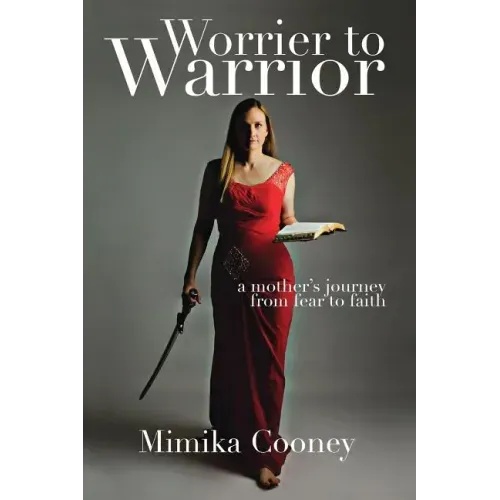Worrier to Warrior: A Mother's Journey from Fear to Faith
