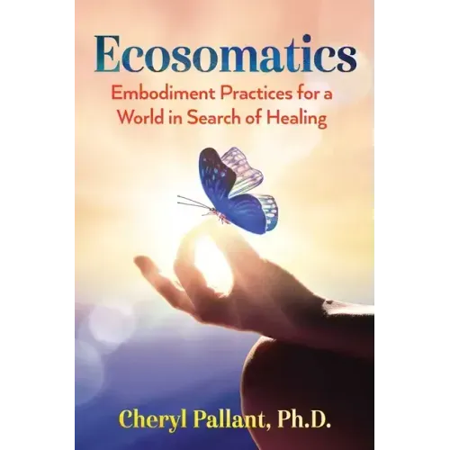 Ecosomatics: Embodiment Practices for a World in Search of Healing