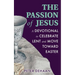 The Passion of Jesus: A Devotional to Celebrate Lent and Move Toward Easter