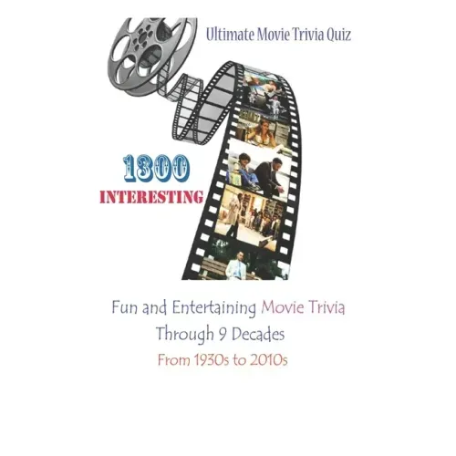 Ultimate Movie Trivia Quiz: 1300 Interesting, Fun and Entertaining Movie Trivia Through 9 Decades From 1930s to 2010s