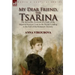 My Dear Friend, the Tsarina: the Incredible Account of a Lady of the Imperial Russian Court in the Period Leading to the Fall of the Romanov Dynasty