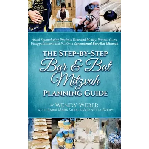 The Step-by-Step Bar and Bat Mitzvah Planning Guide: Avoid Squandering Precious Time and Money, Prevent Guest Disappointment and Put On a Sensational