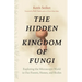 The Hidden Kingdom of Fungi: Exploring the Microscopic World in Our Forests, Homes, and Bodies
