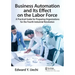 Business Automation and Its Effect on the Labor Force: A Practical Guide for Preparing Organizations for the Fourth Industrial Revolution