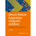 Mensch-Roboter-Kooperation Erfolgreich Einführen: Grundlagen, Leitfaden, Applikationen