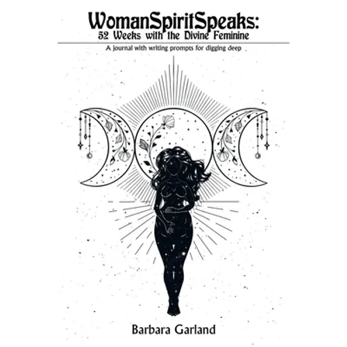 Womanspiritspeaks: 52 Weeks with the Divine Feminine: A Journal with Writing Prompts for Digging Deep