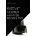 Instant Vortex Air Fryer Recipes 2022: Many Tasty Recipes to Surprise Your Guests