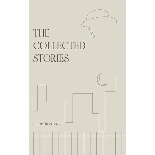 The Collected Stories of R. Austin Freeman