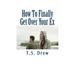 How To Finally Get Over Your Ex: Tried & Trusted Methods That REALLY Do Work!