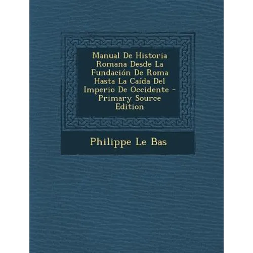 Manual De Historia Romana Desde La Fundación De Roma Hasta La Caída Del Imperio De Occidente