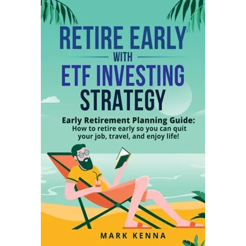 Retire Early with ETF Investing Strategy: Early Retirement Planning Guide: How to retire early so you can quit your job, travel, and enjoy life!
