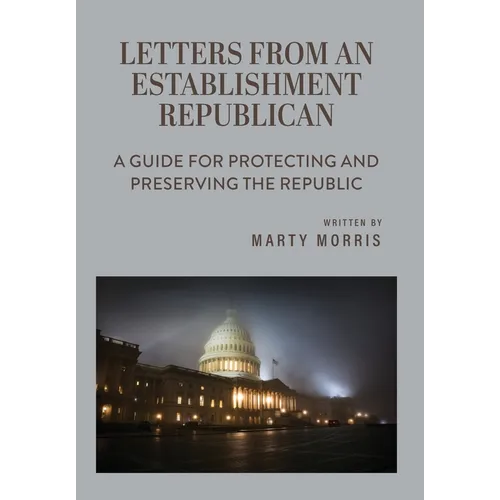 Letters from an Establishment Republican: A Guide for Protecting and Preserving the Republic