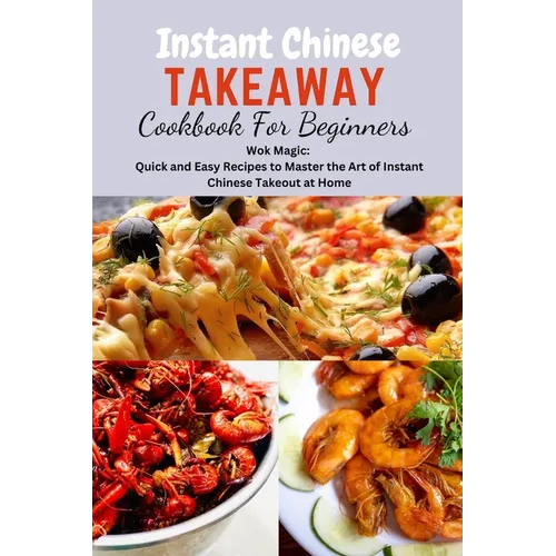 Instant Chinese Takeaway Cookbook For Beginners: Chinese food, instant pot cookbook, recipes, Mediterranean Diet Cookbook, Microwave Cookbook, vegan,