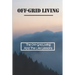 Off-Grid Living: The Off-Grid Living And The Life Lessons: Enjoy Off-Grid Living