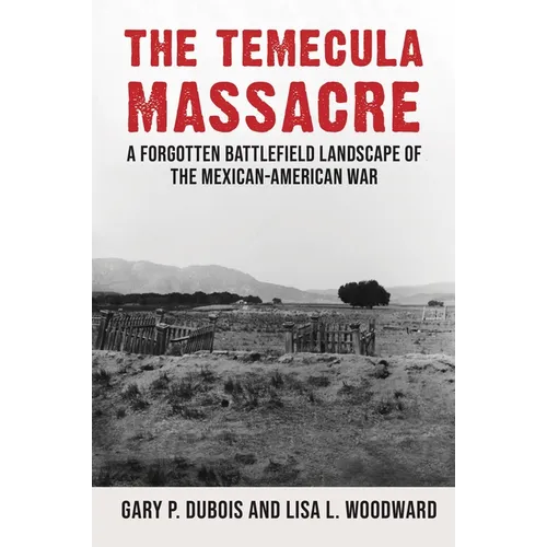 The Temecula Massacre: A Forgotten Battlefield Landscape of the Mexican-American War