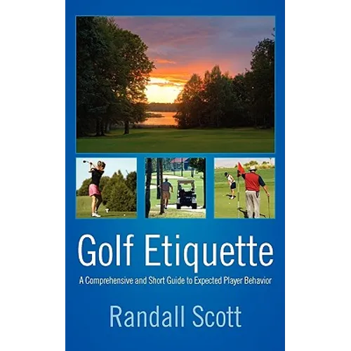 Golf Etiquette: A Comprehensive and Short Guide to Expected Player Behavior