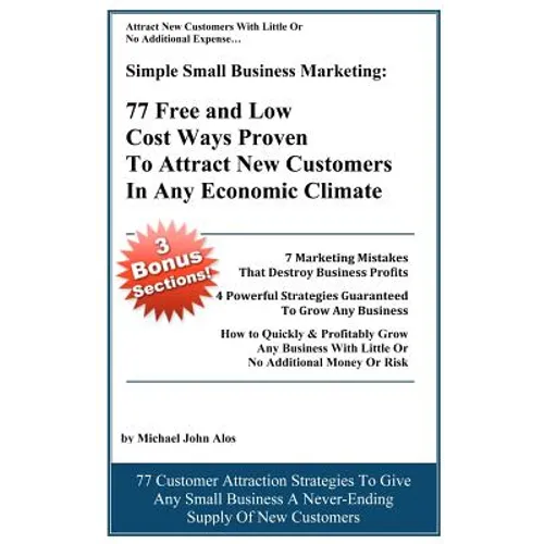 Simple Small Business Marketing: 77 Free and Low Cost Ways Proven To Attract New customers in any economic climate