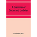 A grammar of Oscan and Umbrian, with a collection of inscriptions and a glossary