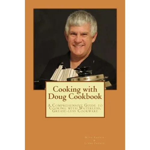 Cooking with Doug Cookbook: A Comprehensive Guide to Cooking with Waterless, Grease-less Cookware