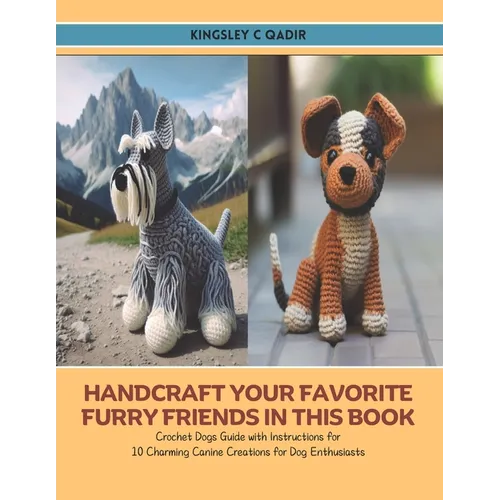 Handcraft Your Favorite Furry Friends in this Book: Crochet Dogs Guide with Instructions for 10 Charming Canine Creations for Dog Enthusiasts