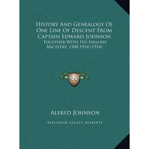 History And Genealogy Of One Line Of Descent From Captain Edward Johnson: Together With His English Ancestry, 1500-1914 (1914)