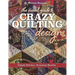 The Visual Guide to Crazy Quilting Design: Simple Stitches, Stunning Results