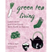 Green Tea Living: A Japan-Inspired Guide to Eco-Friendly Habits, Health, and Happiness