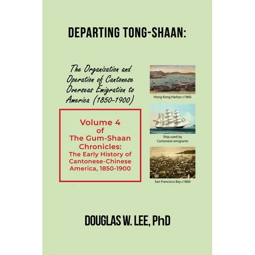 Departing Tong-Shaan: Volume 4 The Gum-Shaan Chronicles: The Early History of Cantonese-Chinese America, 1850-1900