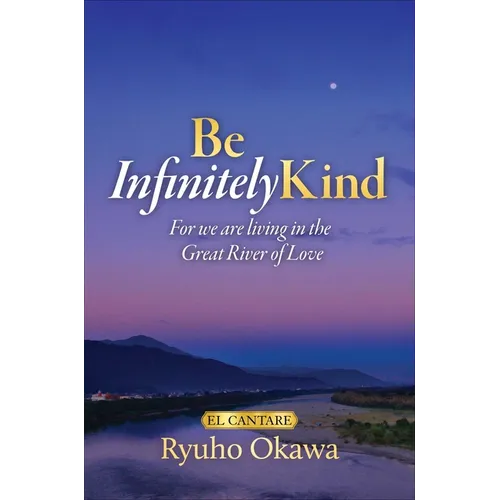 Be Infinitely Kind: For We Are Living in the Great River of Love