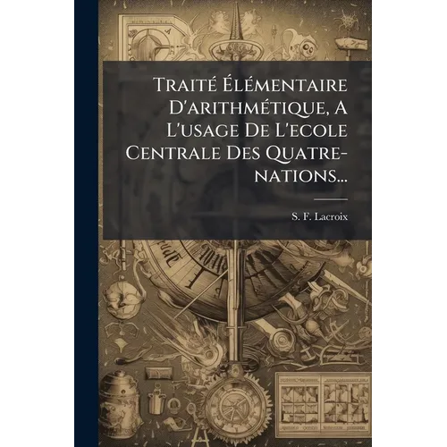 Traité Élémentaire D'arithmétique, A L'usage De L'ecole Centrale Des Quatre-nations...