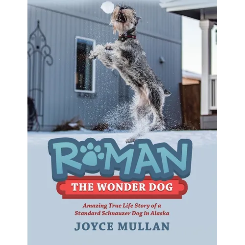 Roman the Wonder Dog: Amazing True Life Story of a Standard Schnauzer Dog in Alaska