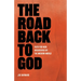 The Road Back to God: Faith for Men Dissatisfied by the Modern World
