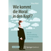 Wie Kommt Die Moral in Den Kopf?: Von Der Werteerziehung Zur Persönlichkeitsförderung