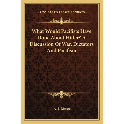 What Would Pacifists Have Done About Hitler? A Discussion Of War, Dictators And Pacifism