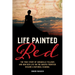 Life Painted Red: The True Story of Corabelle Fellows and How Her Life on the Dakota Frontier Became a National Scandal