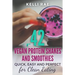 42 Vegan Protein Shakes and Smoothies: Quick, Easy and Perfect for Clean Eating