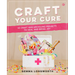 Craft Your Cure: 25 Craft and Upcycling Projects to Heal and Bring Joy