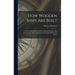 How Wooden Ships Are Built: A Practical Treatise On Modern American Wooden Ship Construction, With a Supplement On Laying Off Wooden Vessels
