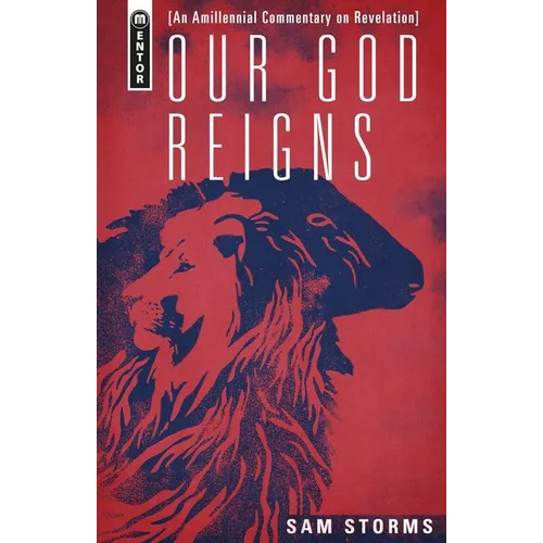 Our God Reigns: An Amillennial Commentary on Revelation