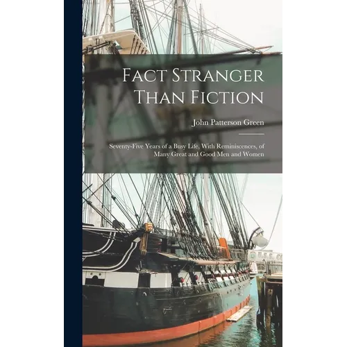Fact Stranger Than Fiction: Seventy-Five Years of a Busy Life, With Reminiscences, of Many Great and Good Men and Women