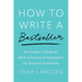 How to Write a Bestseller: An Insider's Guide to Writing Narrative Nonfiction for General Audiences