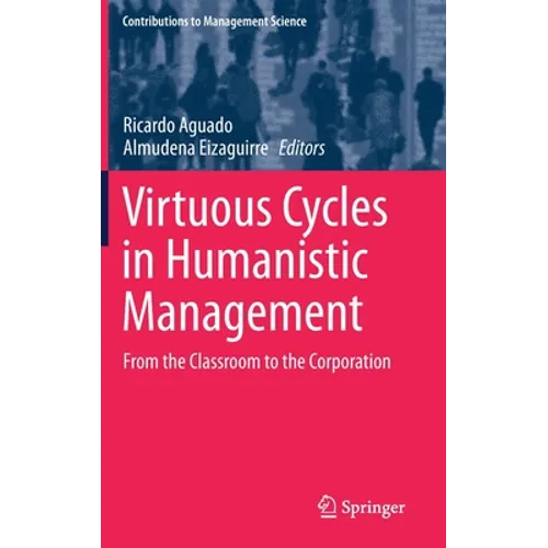 Virtuous Cycles in Humanistic Management: From the Classroom to the Corporation