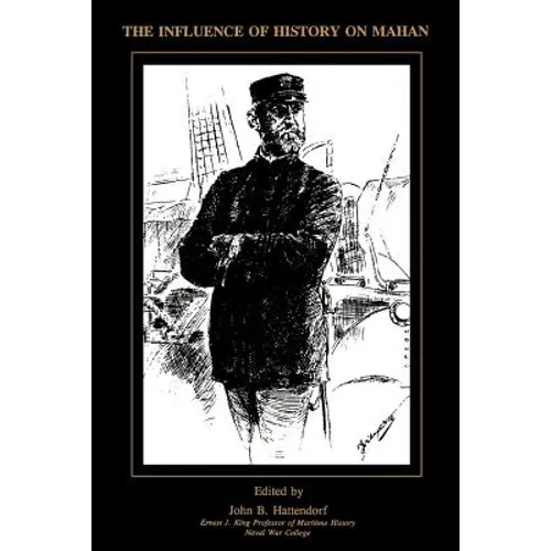 The Influence of History of Mahan: The Proceedings of a Conference Marking the Centenary of Alfred Thayer Mahan's "The Influence of Sea Power Upon His